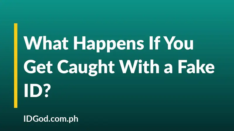 What Happens If You Get Caught With a Fake ID?
